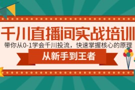 千川直播间实战培训：带你从0-1学会千川投流，快速掌握核心的原理 