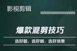 影视剪辑爆款混剪技巧，选好题，选好剧，选好场景，识别好爆款 