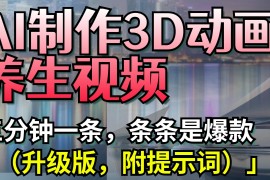 AI制作3D动画养生视频，三分钟一条，条条是爆款（升级版，附提示词）