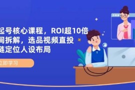 全域起号核心课程，ROI超10倍直播间拆解，选品直投，供应链定位人设布局