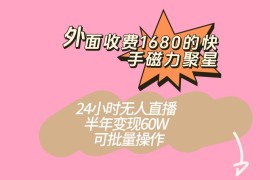 外面收费1680的快手磁力聚星项目，24小时无人直播，半年变现60W，可批量操作