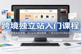2026跨境独立站入门全攻略：选品逻辑+Shopify建站装修+广告与SEO引流实战