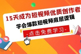 15天成为短视频优质创作者，学会爆款短视频底层逻辑