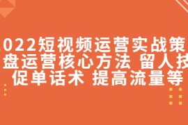 短视频运营实战策略：操盘运营核心方法 留人技巧促单话术 提高流量等