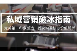 私域营销破冰指南，完美第一印象塑造，首次沟通核心价值解析