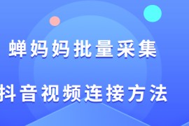 蝉妈妈批量采集抖音视频连接方法
