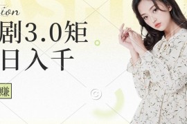 短剧3.0矩阵玩法，超简单，普通人每天可以收入1000+