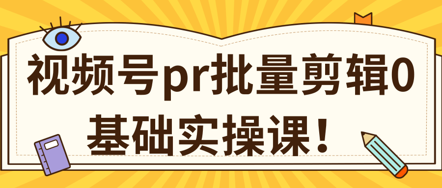 视频号pr批量剪辑0基础实操课,pr批量处理伪原创一分钟一个视频【共2节】 视频号pr批量剪辑0基础实操课,pr批量处理伪原创一分钟一个视频【共2节】