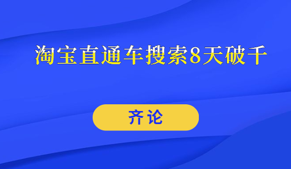 齐论·淘宝直通车搜索8天破千 齐论·淘宝直通车搜索8天破千