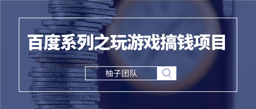 百度系列之玩游戏搞钱项目 百度系列之玩游戏搞钱项目