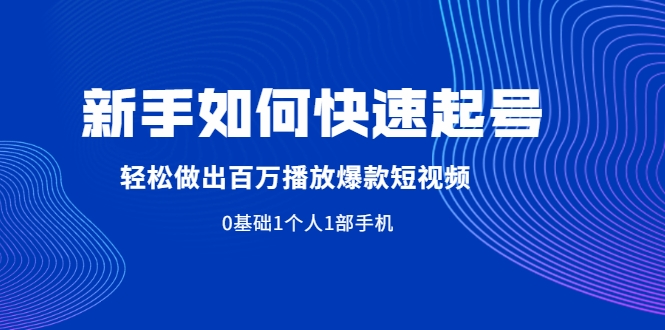 新手如何快速起号,轻松做出百万播放爆款短视频,0基础1个人1部手机 新手如何快速起号,轻松做出百万播放爆款短视频,0基础1个人1部手机