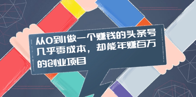 从0到1做一个赚钱的头条号,几乎零成本,却能年赚百万的创业项目 从0到1做一个赚钱的头条号,几乎零成本,却能年赚百万的创业项目