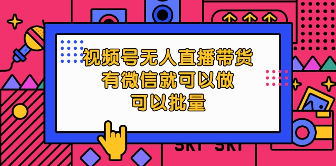 视频号无人直播带货 视频号无人直播带货