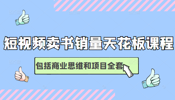 短视频卖书销量天花板,包括商业思维和项目全套培训课程 短视频卖书销量天花板,包括商业思维和项目全套培训课程