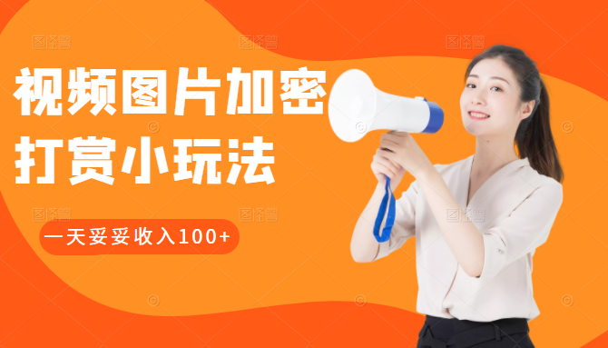 视频图片加密打赏小玩法,网赚人必学必会的小技能,这样做一天妥妥收入100+ 视频图片加密打赏小玩法,网赚人必学必会的小技能,这样做一天妥妥收入100+