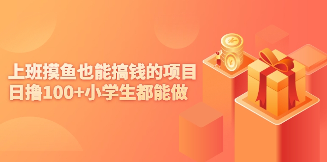 上班摸鱼也能搞钱的项目 上班摸鱼也能搞钱的项目