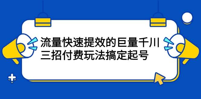 流量快速提效的巨量千川