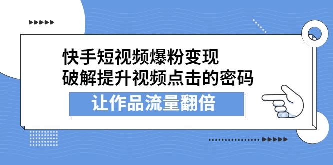 快手短视频爆粉变现,破解提升视频点击的密码,让作品流量翻倍 快手短视频爆粉变现,破解提升视频点击的密码,让作品流量翻倍