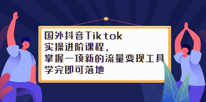 国外抖音Tiktok实操进阶课程 国外抖音Tiktok实操进阶课程