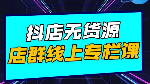 抖店无货源店群 抖店无货源店群