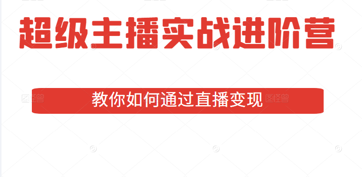 超级主播实战进阶营 超级主播实战进阶营
