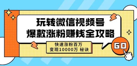微信视频号爆款涨粉赚钱全攻略 微信视频号爆款涨粉赚钱全攻略