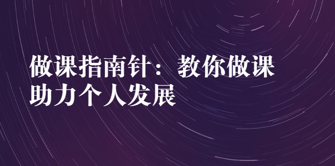 教你做课,助力个人发展 教你做课,助力个人发展
