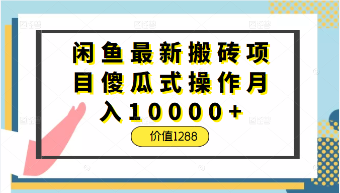 闲鱼最新搬砖项目傻瓜式操作月入10000+