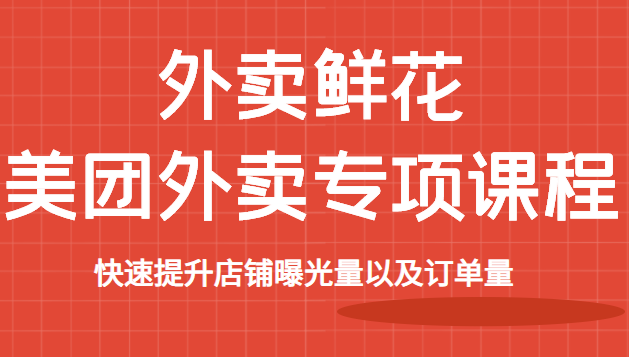 外卖鲜花美团外卖专项课程 外卖鲜花美团外卖专项课程