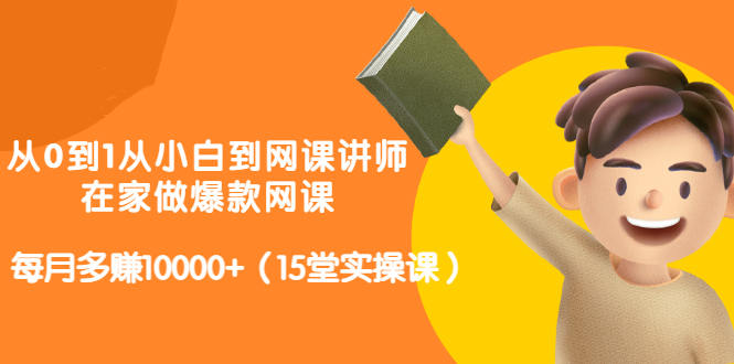 从0到1从小白到网课讲师 从0到1从小白到网课讲师