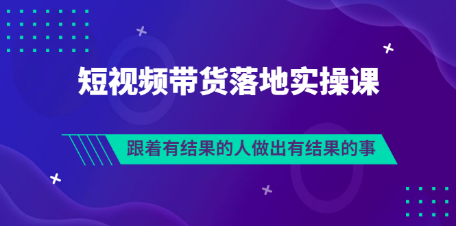 短视频带货落地实操排雷班