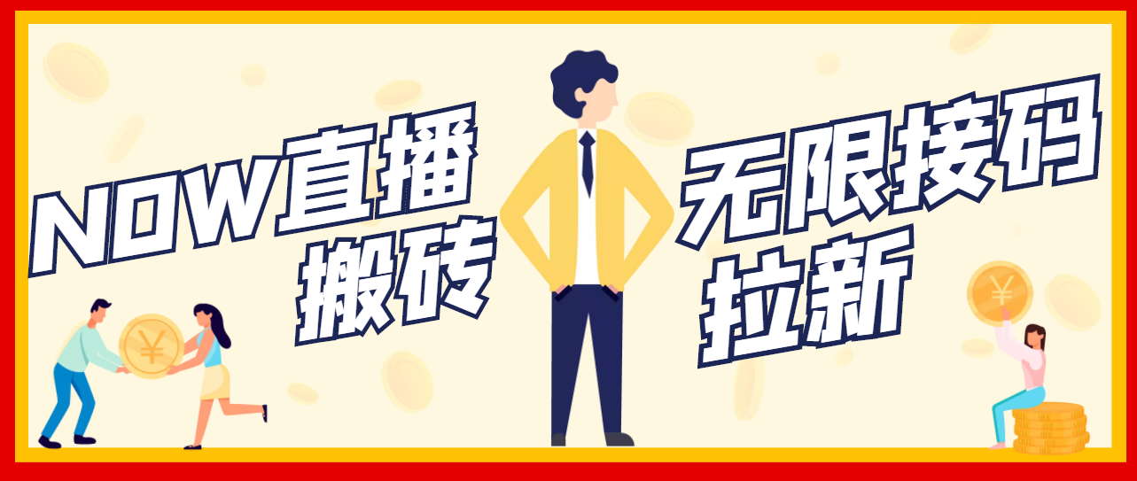 最新NOW直播无限拉新项目 最新NOW直播无限拉新项目