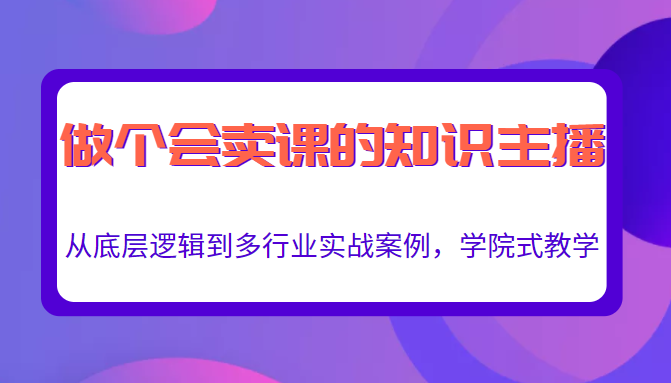 做一个会卖课的知识主播 做一个会卖课的知识主播