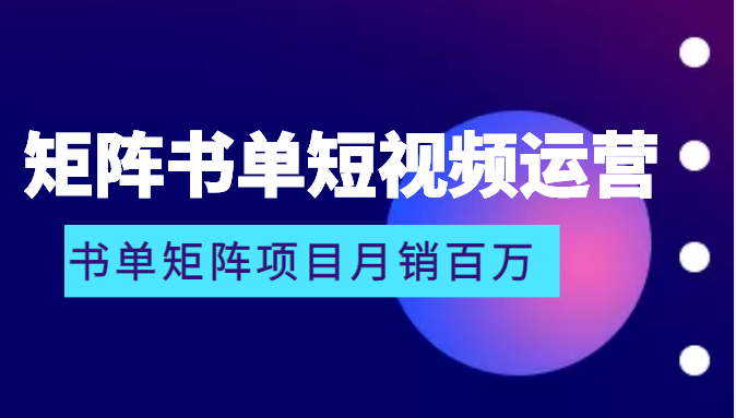 矩阵书单短视频运营系列课程 矩阵书单短视频运营系列课程