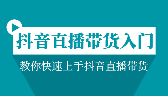 抖音直播带货入门必学教程 抖音直播带货入门必学教程