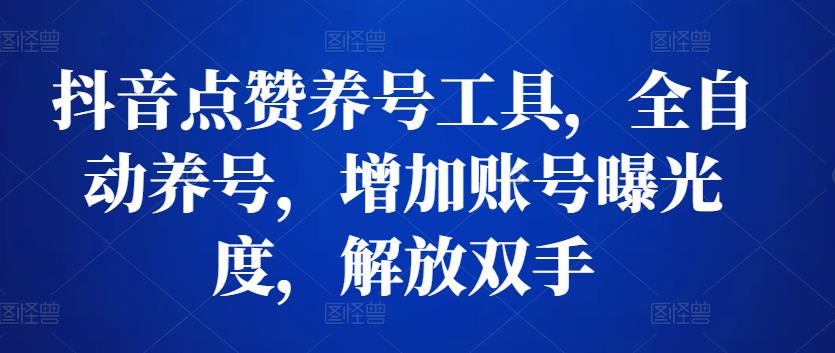 抖音点赞养号工具,全自动 抖音点赞养号工具,全自动