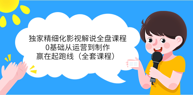独家精细化影视解说全盘课程
