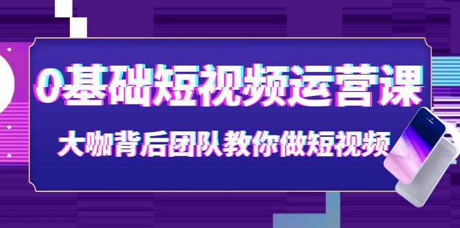 0基础短视频运营课 0基础短视频运营课