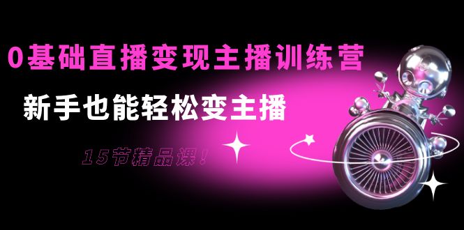 0基础直播变现主播训练营 0基础直播变现主播训练营