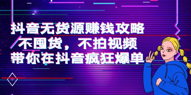 抖音无货源赚钱攻略 抖音无货源赚钱攻略