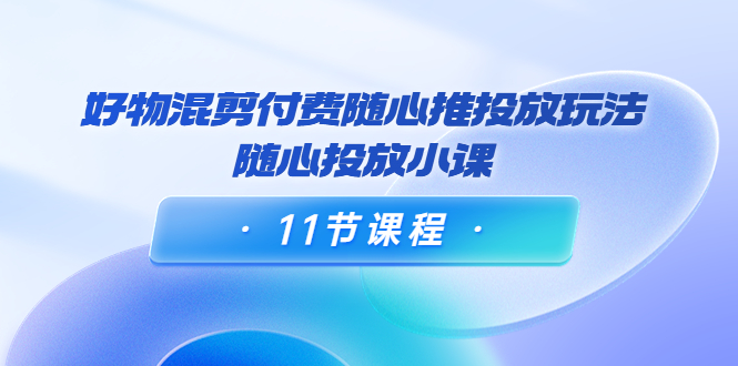 好物混剪付费随心推投放玩法