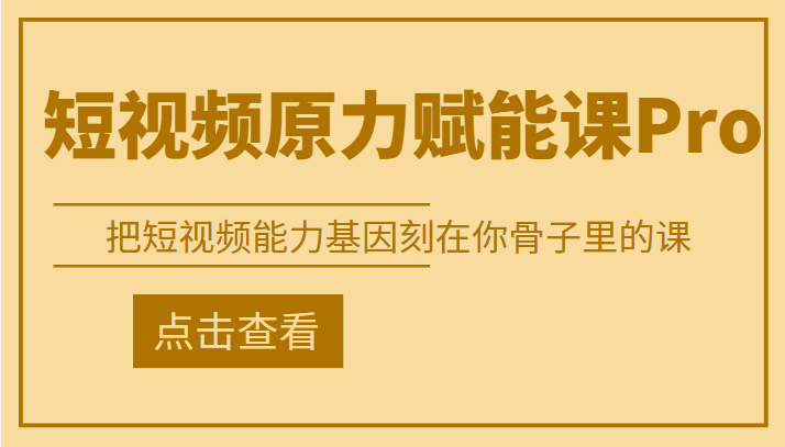 短视频原力赋能课Pro 短视频原力赋能课Pro
