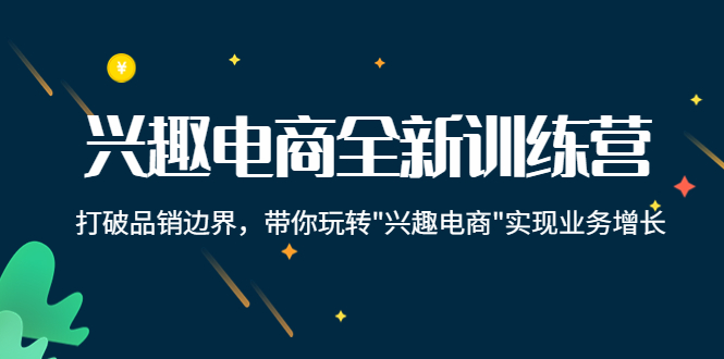 兴趣电商全新训练营 兴趣电商全新训练营