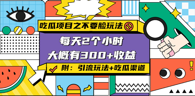 吃瓜项目之不要脸玩法,每天2小时 吃瓜项目之不要脸玩法,每天2小时