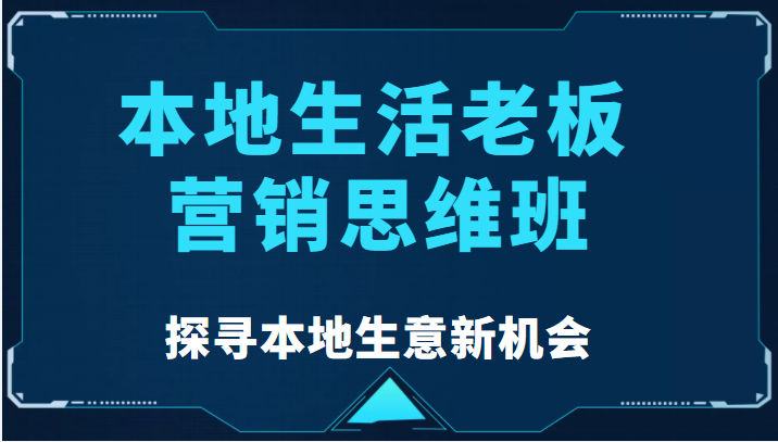 本地生活老板营销思维班 本地生活老板营销思维班