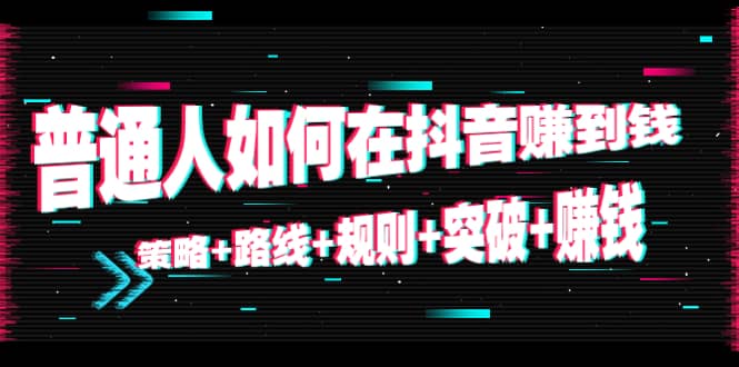 普通人如何在抖音赚到钱 普通人如何在抖音赚到钱