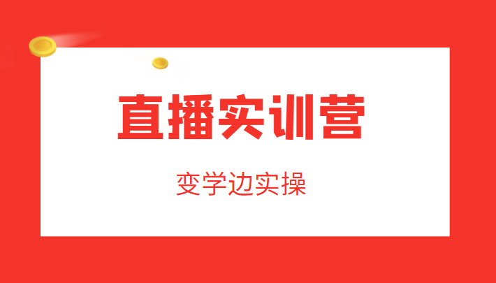 直播实训营，变学边实操