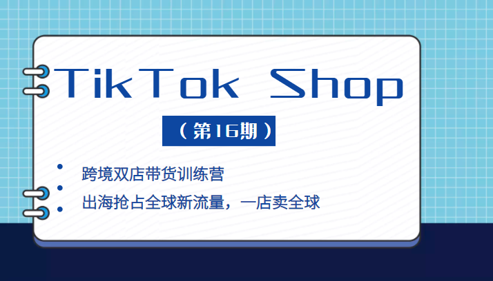 TikTok Shop 本土+跨境双店带货训练营 TikTok Shop 本土+跨境双店带货训练营