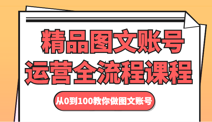 精品图文账号运营全流程课程 精品图文账号运营全流程课程