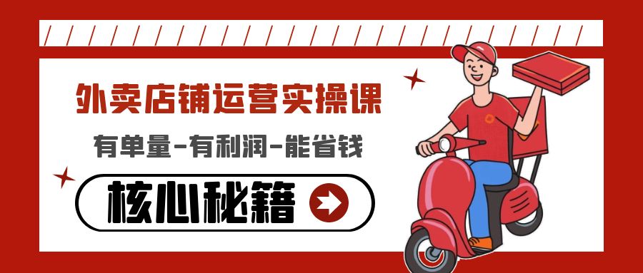 外卖店铺运营实操课:有单量-有利润-能省钱,核心秘籍无保留分享 外卖店铺运营实操课:有单量-有利润-能省钱,核心秘籍无保留分享